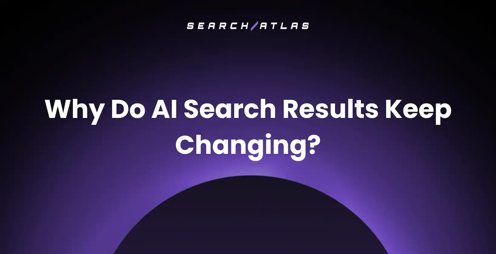 Why Do AI Search Results Keep Changing?